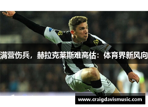 满营伤兵，赫拉克莱斯难高估：体育界新风向